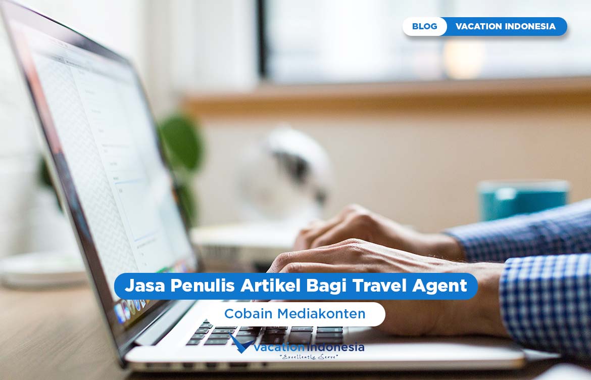 Butuh Jasa Penulis Artikel Bagi Travel Agent, Cobain Mediakonten!