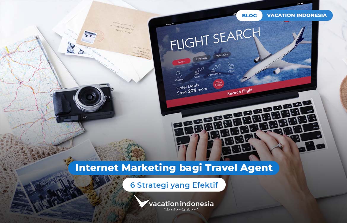 Internet Marketing bagi Travel Agent, Berikut 6 Strategi yang Efektif!
