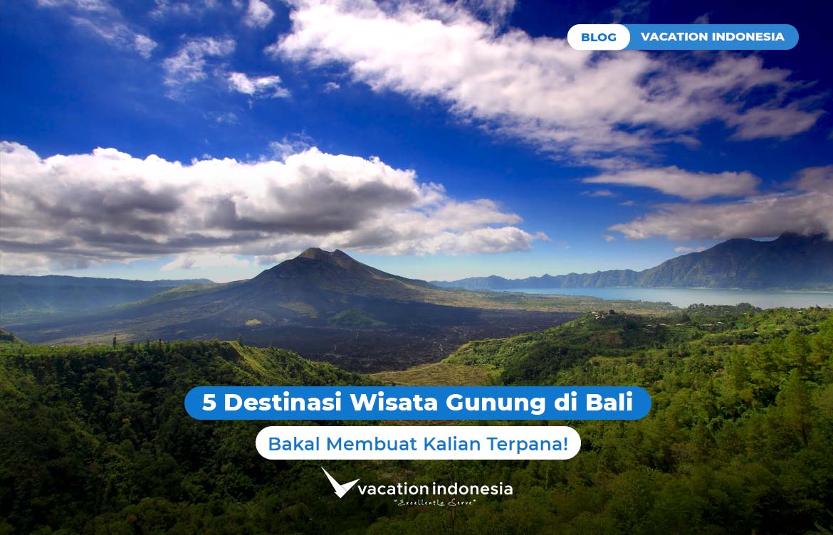 5 Destinasi Wisata Gunung di Bali yang Akan Membuat Kalian Terpana!