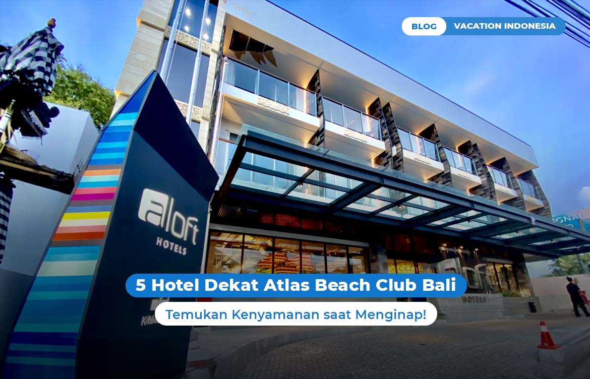5 Hotel Dekat Atlas Beach Club Bali, Temukan Kenyamanan saat Menginap!