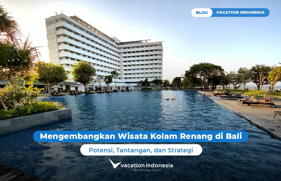 Mengembangkan Wisata Kolam Renang di Bali: Potensi, Tantangan, dan Strategi