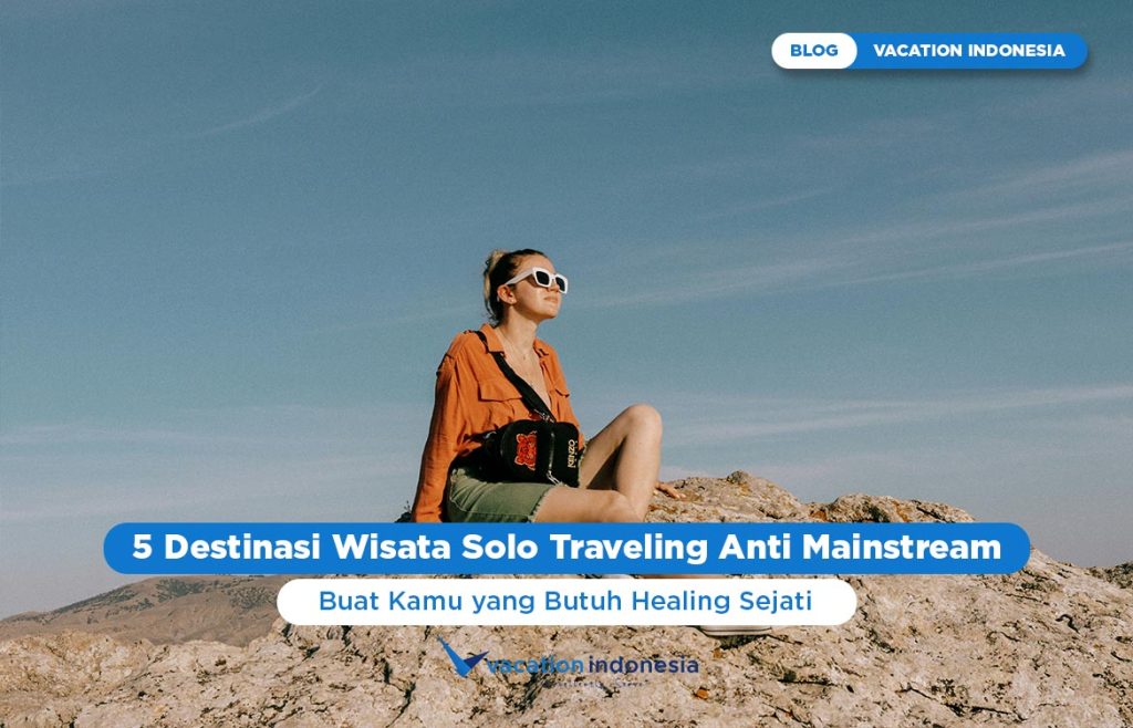 Destinasi Wisata Solo Traveling Anti Mainstream