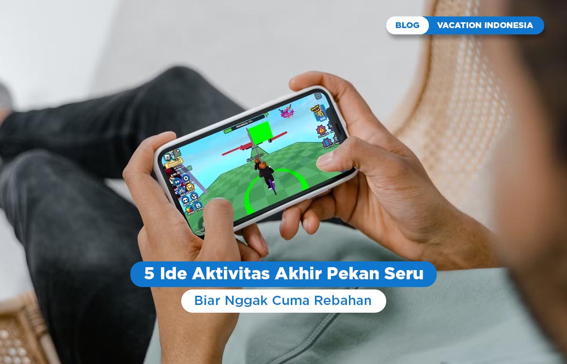 5 Ide Aktivitas Akhir Pekan Seru Biar Nggak Cuma Rebahan